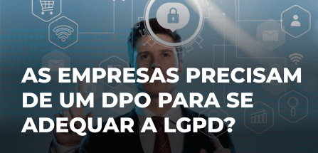 As empresas precisam de um DPO para se adequar a LGPD?