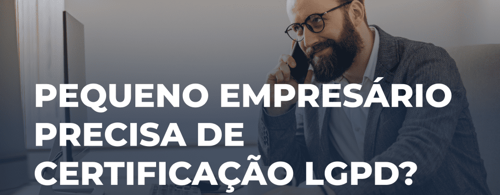 Pequeno empresário precisa de Certificação LGPD?
